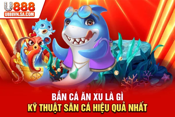 Bắn Cá Ăn Xu Là Gì? Kỹ Thuật Săn Cá Hiệu Quả Nhất % Bắn Cá Ăn Xu Là Gì? Kỹ Thuật Săn Cá Hiệu Quả Nhất